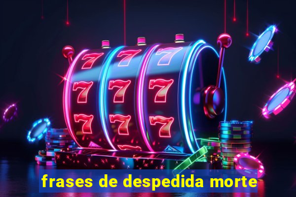 frases de despedida morte